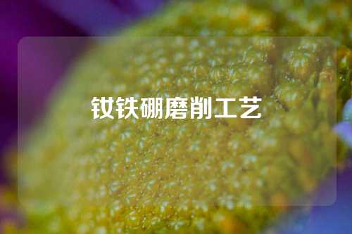 钕铁硼磨削工艺
